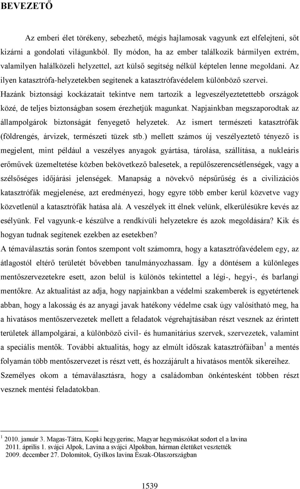 Az ilyen katasztrófa-helyzetekben segítenek a katasztrófavédelem különböző szervei.