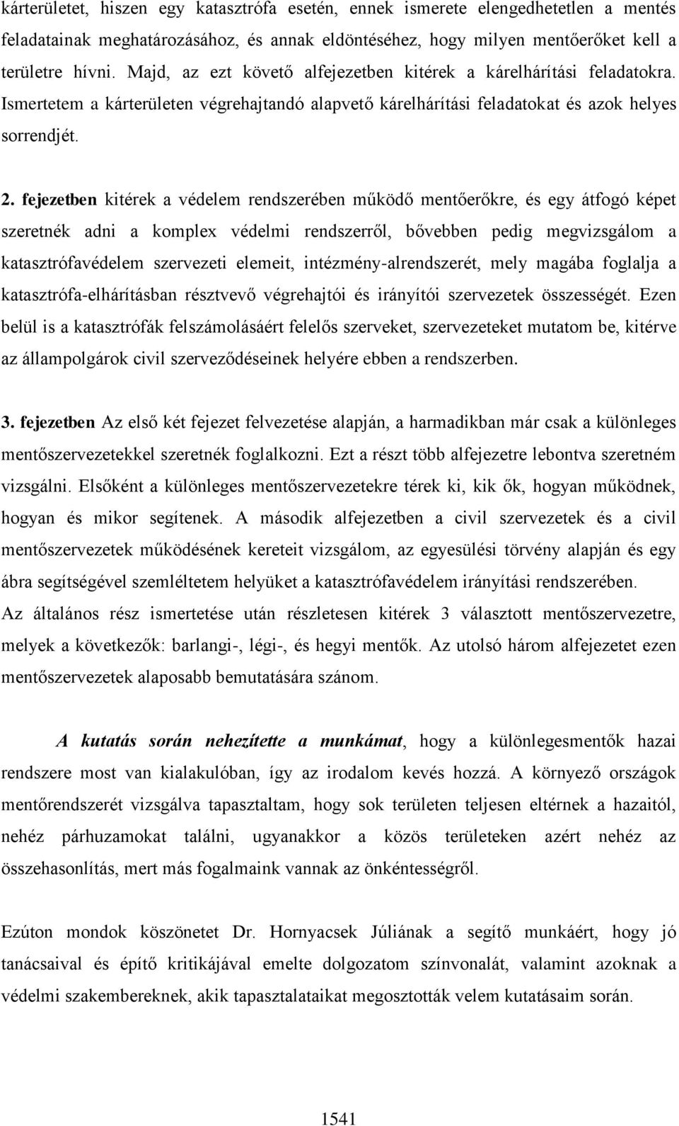 fejezetben kitérek a védelem rendszerében működő mentőerőkre, és egy átfogó képet szeretnék adni a komplex védelmi rendszerről, bővebben pedig megvizsgálom a katasztrófavédelem szervezeti elemeit,