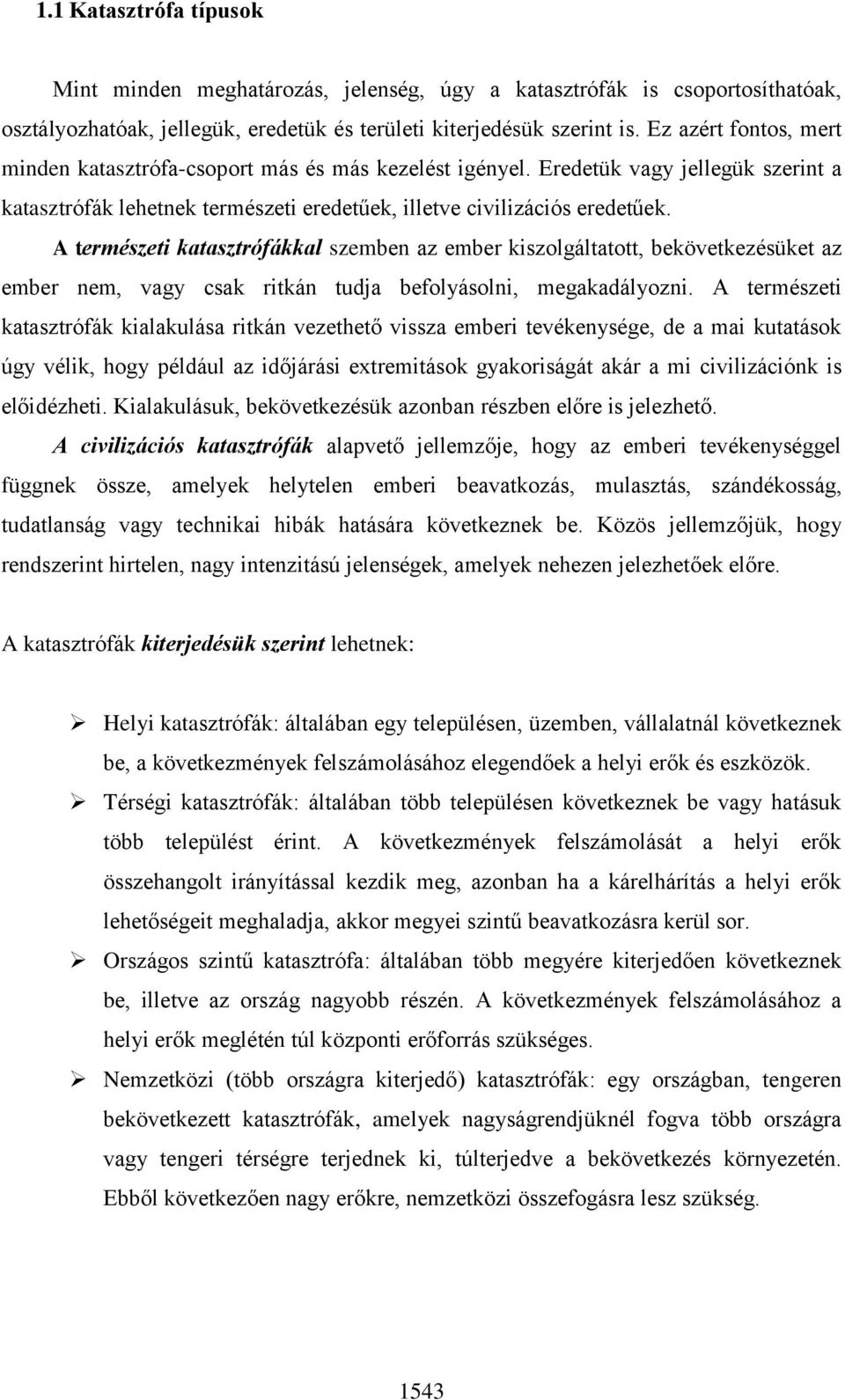 A természeti katasztrófákkal szemben az ember kiszolgáltatott, bekövetkezésüket az ember nem, vagy csak ritkán tudja befolyásolni, megakadályozni.