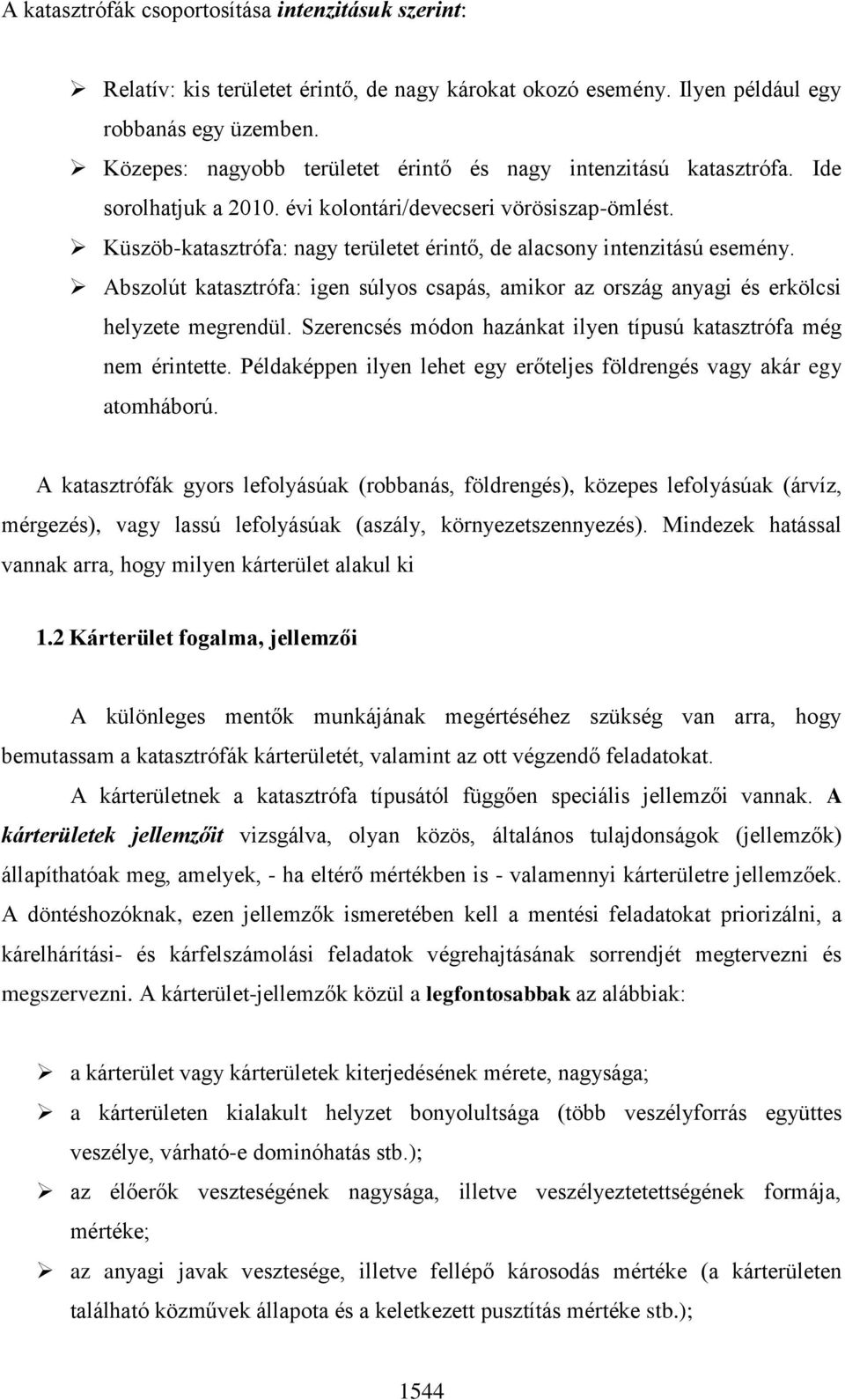 Küszöb-katasztrófa: nagy területet érintő, de alacsony intenzitású esemény. Abszolút katasztrófa: igen súlyos csapás, amikor az ország anyagi és erkölcsi helyzete megrendül.