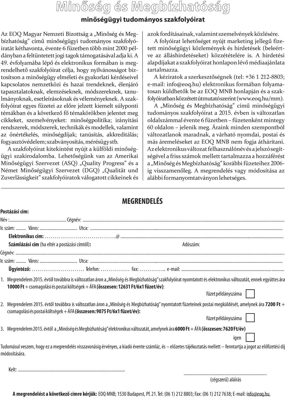 évfolyamába lépő és elektronikus formában is megrendelhető szakfolyóirat célja, hogy nyilvánosságot biztosítson a minőségügy elméleti és gyakorlati kérdéseivel kapcsolatos nemzetközi és hazai