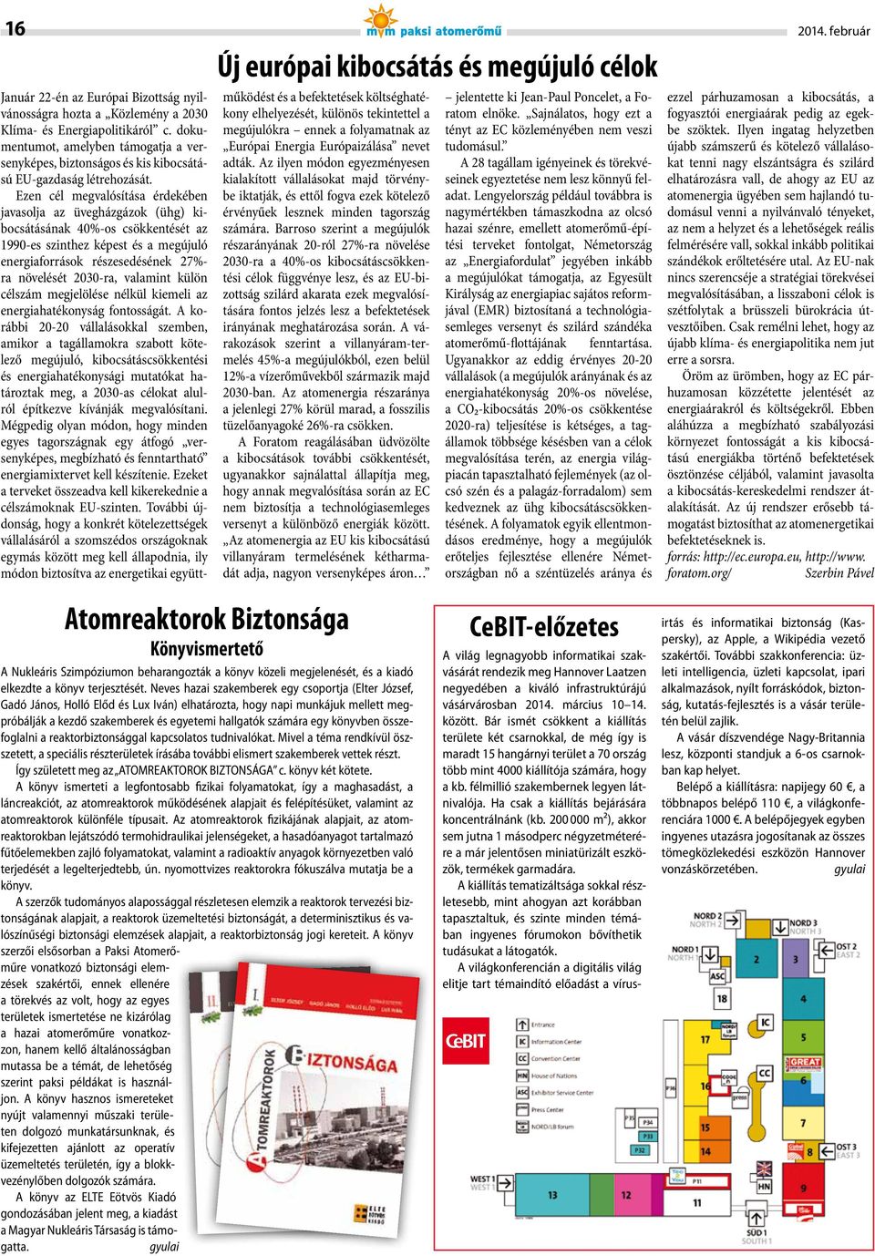 Ezen cél megvalósítása érdekében javasolja az üvegházgázok (ühg) kibocsátásának 40%-os csökkentését az 1990-es szinthez képest és a megújuló energiaforrások részesedésének 27%- ra növelését 2030-ra,