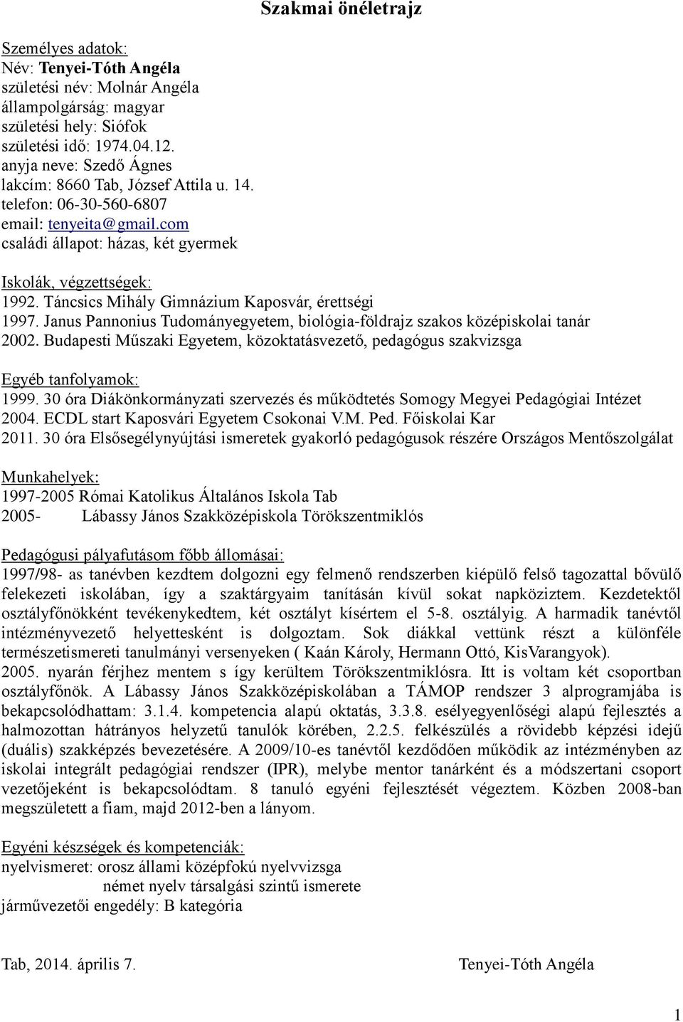 Táncsics Mihály Gimnázium Kaposvár, érettségi 1997. Janus Pannonius Tudományegyetem, biológia-földrajz szakos középiskolai tanár 2002.