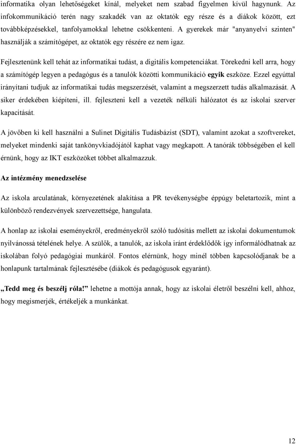 A gyerekek már "anyanyelvi szinten" használják a számítógépet, az oktatók egy részére ez nem igaz. Fejlesztenünk kell tehát az informatikai tudást, a digitális kompetenciákat.