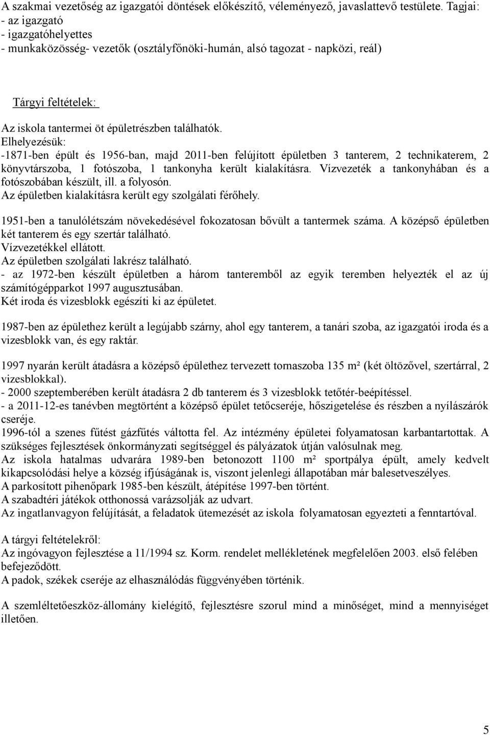 Elhelyezésük: -1871-ben épült és 1956-ban, majd 2011-ben felújított épületben 3 tanterem, 2 technikaterem, 2 könyvtárszoba, 1 fotószoba, 1 tankonyha került kialakításra.