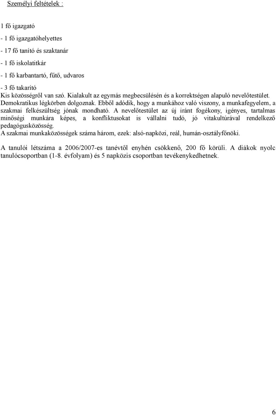 Ebből adódik, hogy a munkához való viszony, a munkafegyelem, a szakmai felkészültség jónak mondható.