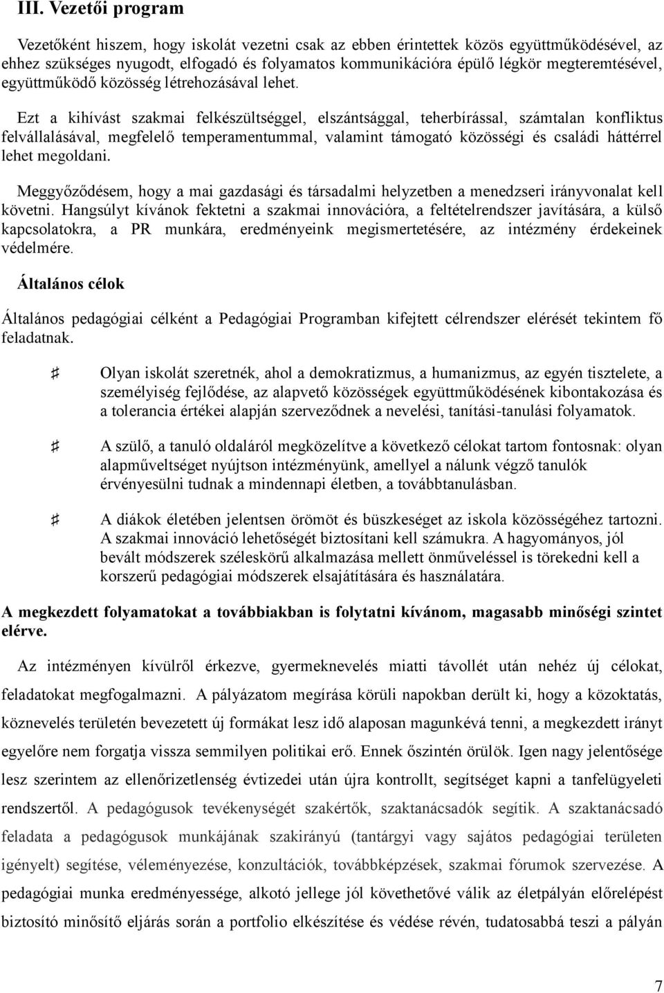 Ezt a kihívást szakmai felkészültséggel, elszántsággal, teherbírással, számtalan konfliktus felvállalásával, megfelelő temperamentummal, valamint támogató közösségi és családi háttérrel lehet