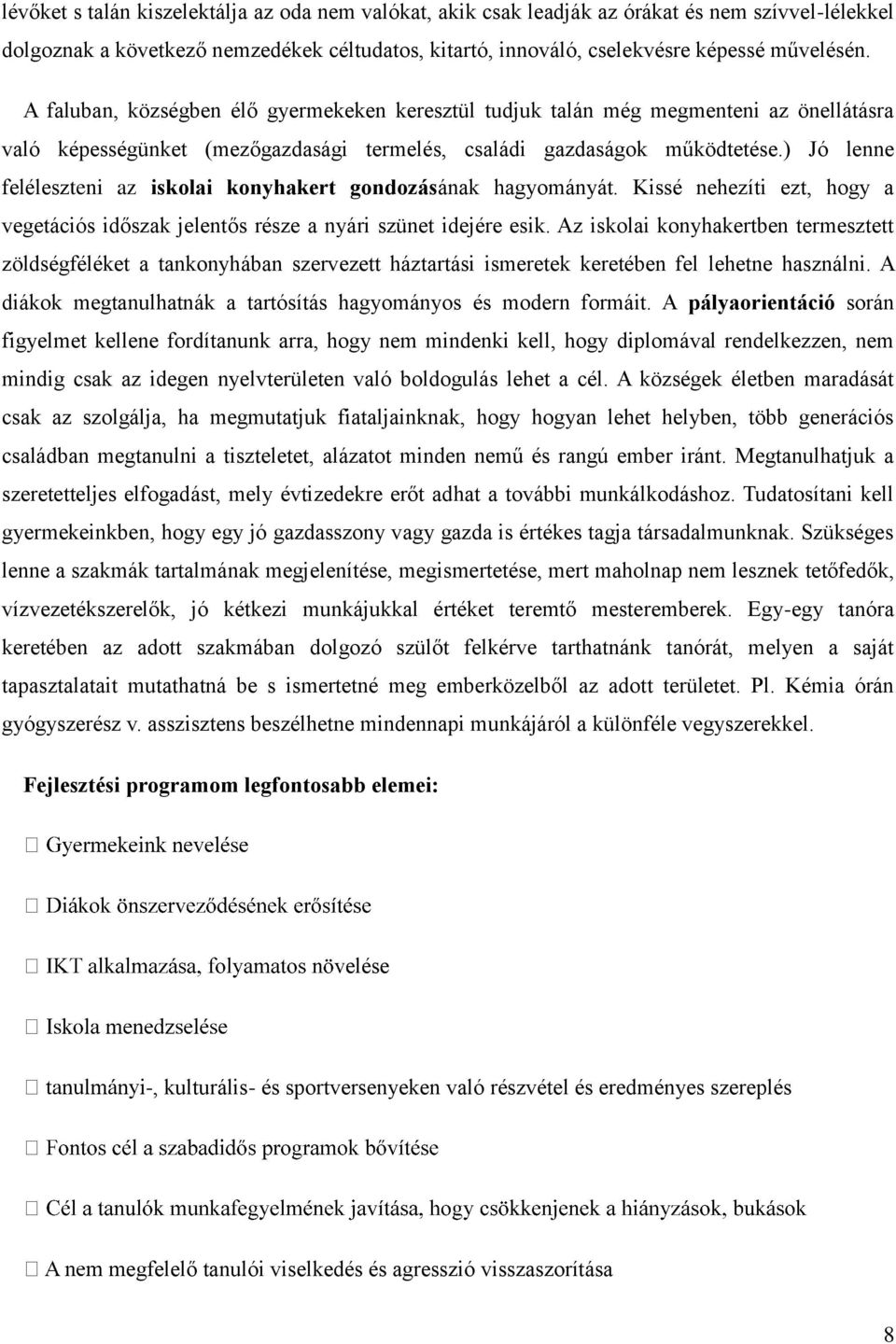 ) Jó lenne feléleszteni az iskolai konyhakert gondozásának hagyományát. Kissé nehezíti ezt, hogy a vegetációs időszak jelentős része a nyári szünet idejére esik.