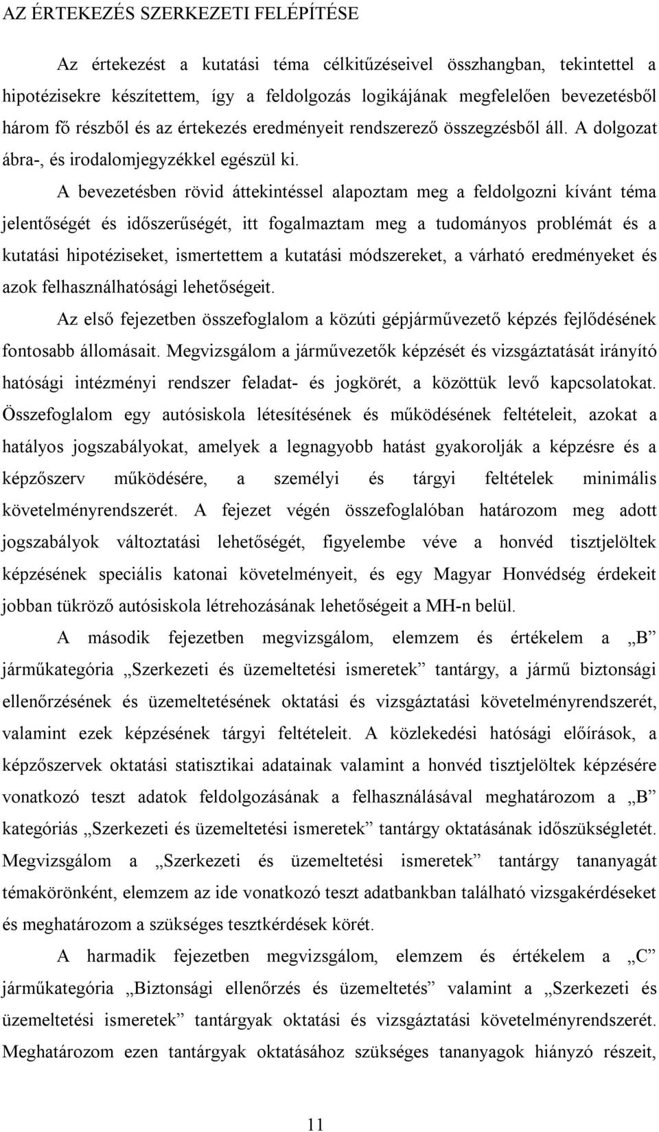 A bevezetésben rövid áttekintéssel alapoztam meg a feldolgozni kívánt téma jelentőségét és időszerűségét, itt fogalmaztam meg a tudományos problémát és a kutatási hipotéziseket, ismertettem a