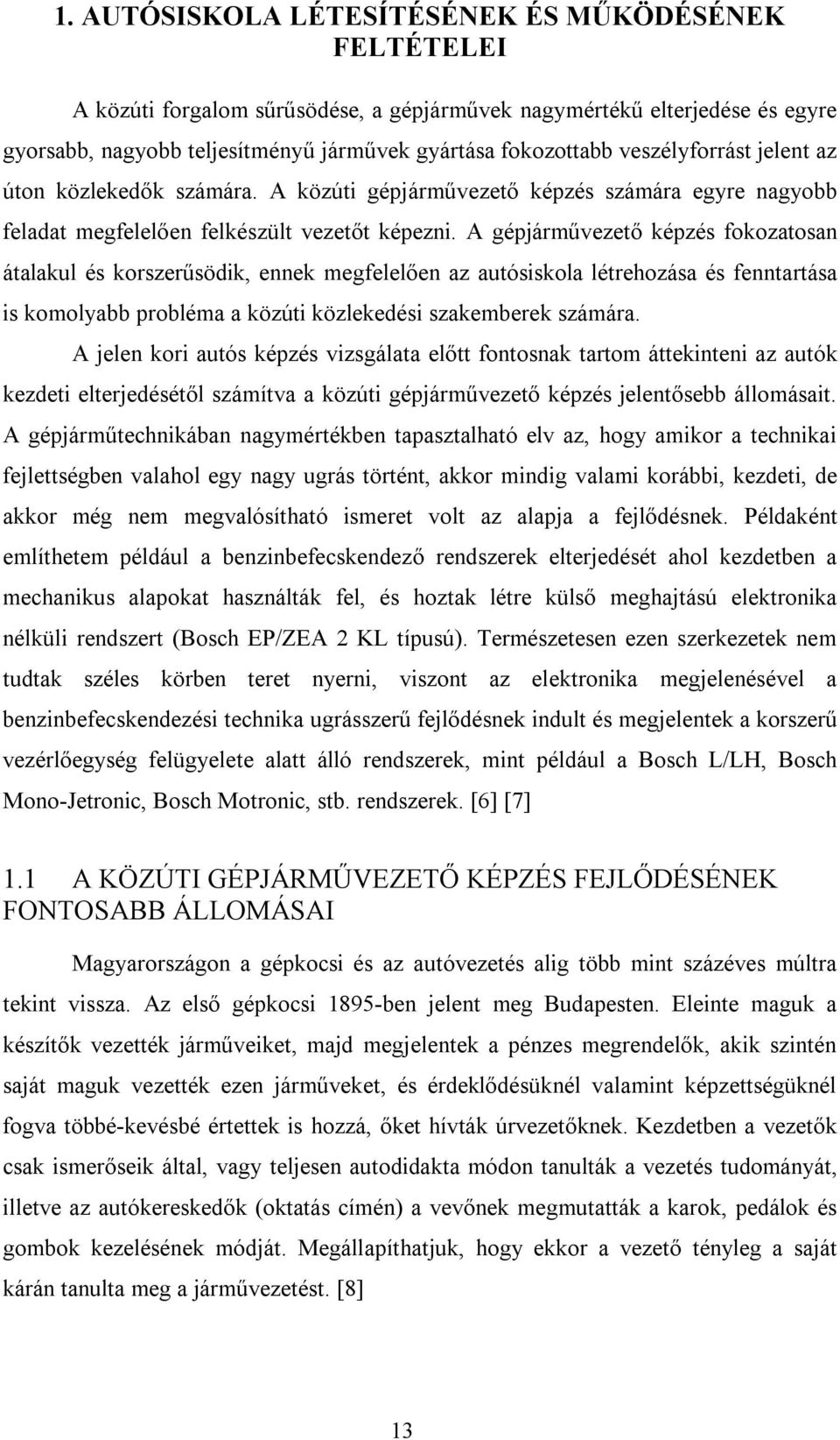 A gépjárművezető képzés fokozatosan átalakul és korszerűsödik, ennek megfelelően az autósiskola létrehozása és fenntartása is komolyabb probléma a közúti közlekedési szakemberek számára.