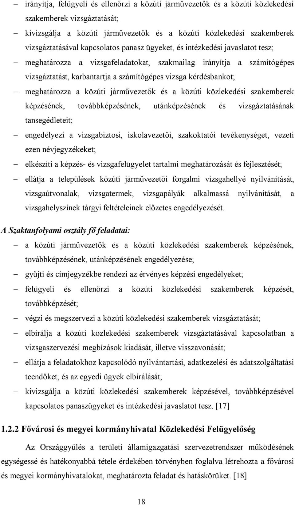 meghatározza a közúti járművezetők és a közúti közlekedési szakemberek képzésének, továbbképzésének, utánképzésének és vizsgáztatásának tansegédleteit; engedélyezi a vizsgabiztosi, iskolavezetői,