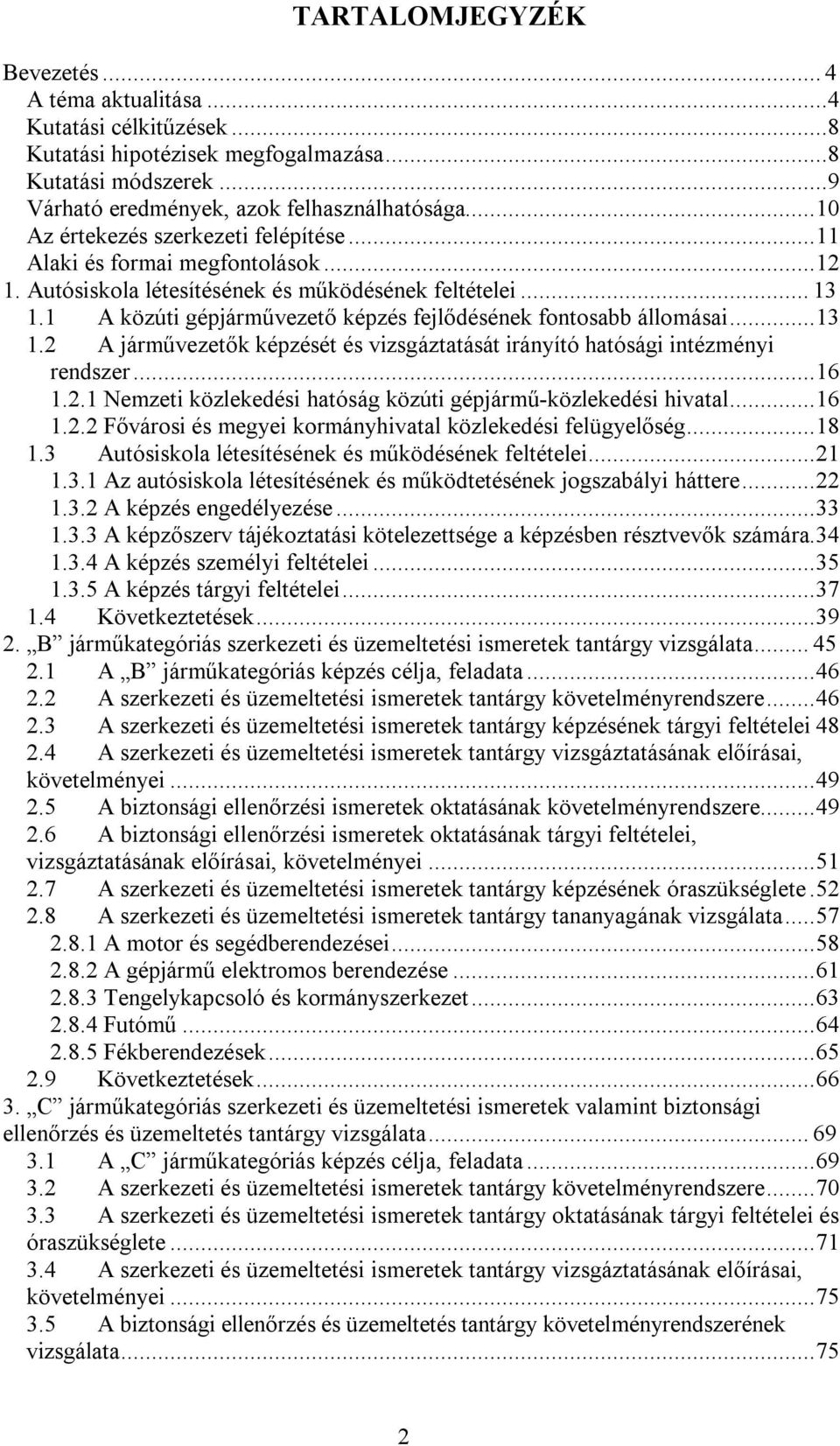 1 A közúti gépjárművezető képzés fejlődésének fontosabb állomásai...13 1.2 A járművezetők képzését és vizsgáztatását irányító hatósági intézményi rendszer...16 1.2.1 Nemzeti közlekedési hatóság közúti gépjármű-közlekedési hivatal.