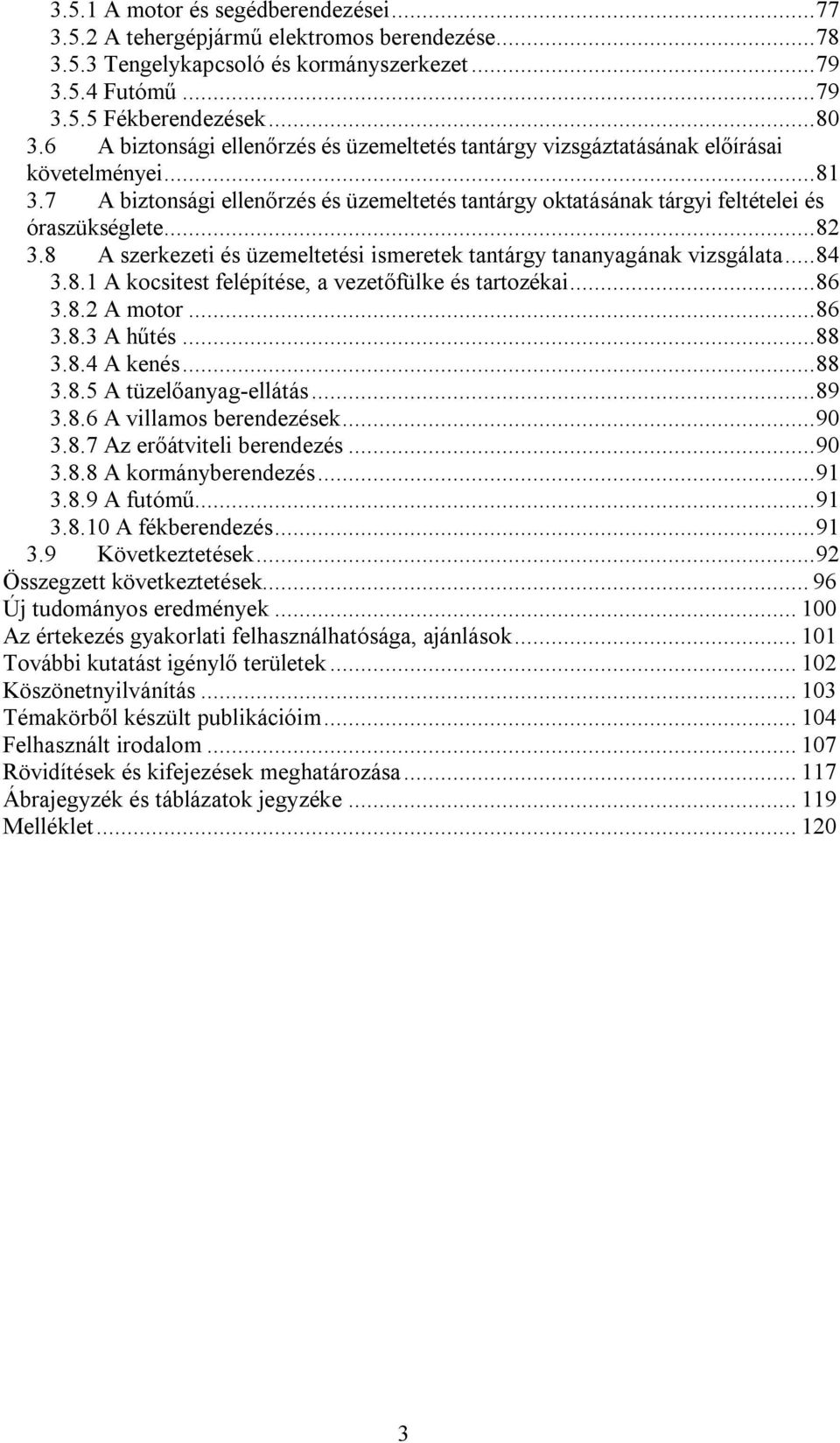 ..82 3.8 A szerkezeti és üzemeltetési ismeretek tantárgy tananyagának vizsgálata...84 3.8.1 A kocsitest felépítése, a vezetőfülke és tartozékai...86 3.8.2 A motor...86 3.8.3 A hűtés...88 3.8.4 A kenés.