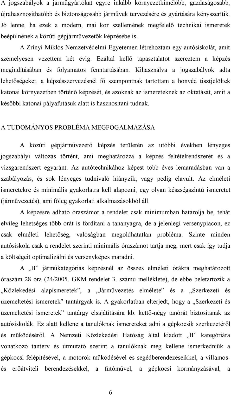 A Zrínyi Miklós Nemzetvédelmi Egyetemen létrehoztam egy autósiskolát, amit személyesen vezettem két évig. Ezáltal kellő tapasztalatot szereztem a képzés megindításában és folyamatos fenntartásában.