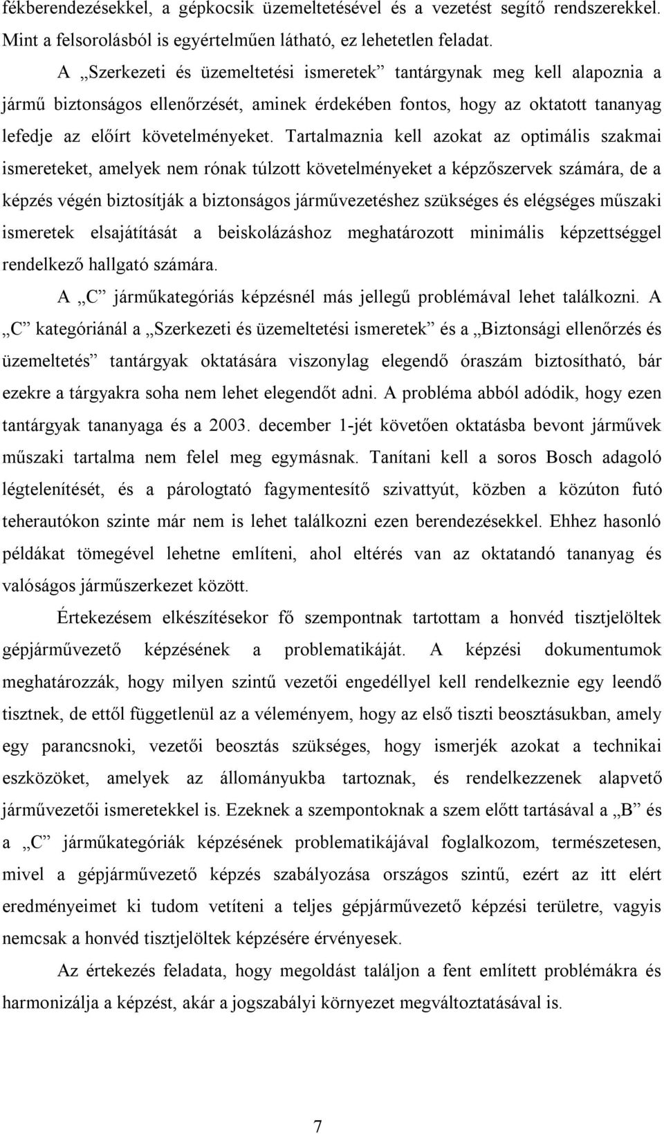 Tartalmaznia kell azokat az optimális szakmai ismereteket, amelyek nem rónak túlzott követelményeket a képzőszervek számára, de a képzés végén biztosítják a biztonságos járművezetéshez szükséges és