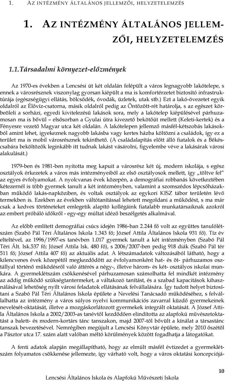 ) Ezt a lakó-övezetet egyik oldalról az Élővíz-csatorna, másik oldalról pedig az Öntözött-rét határolja, s az egészet körbeöleli a sorházi, egyedi kivitelezésű lakások sora, mely a lakótelep