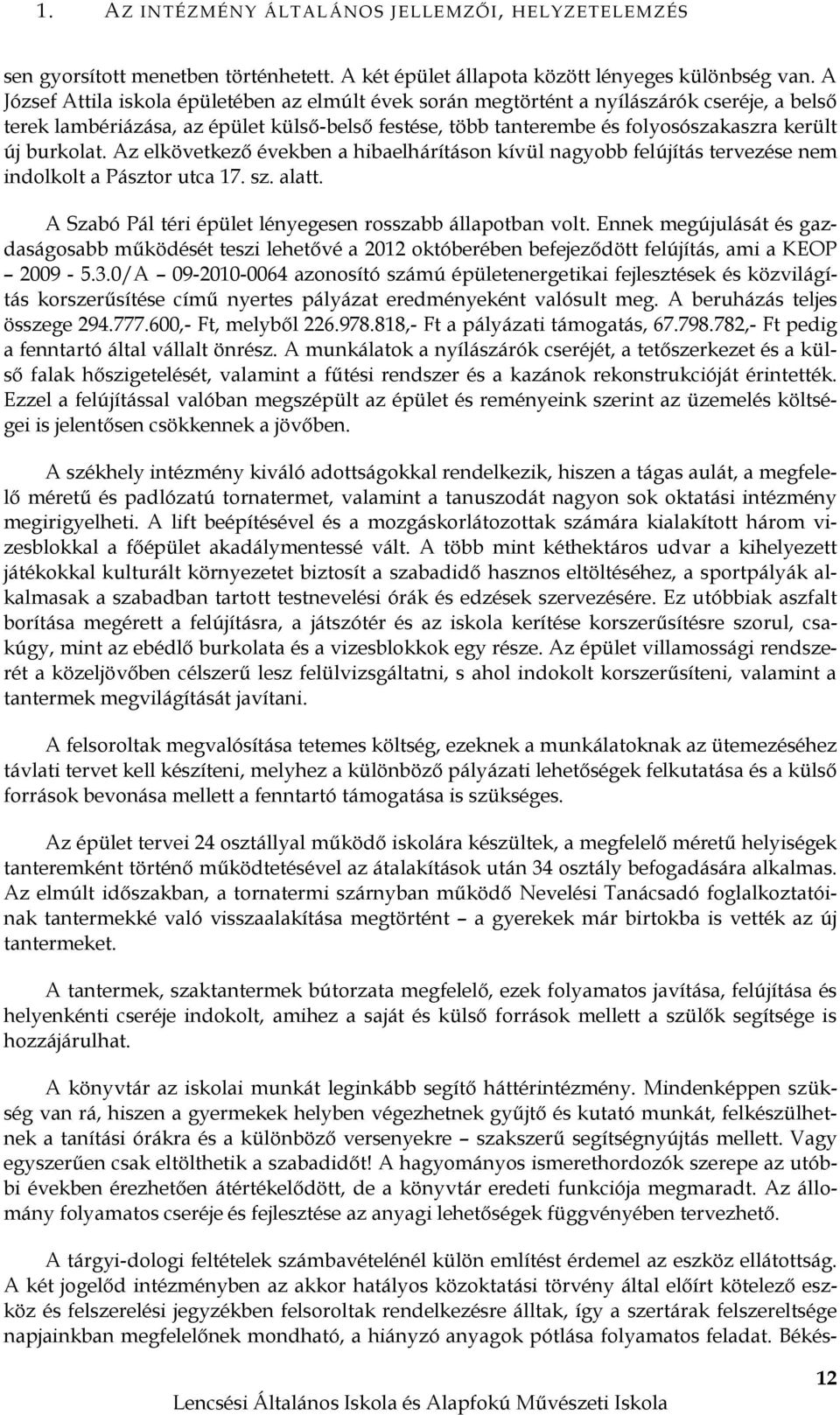 burkolat. Az elkövetkező években a hibaelhárításon kívül nagyobb felújítás tervezése nem indolkolt a Pásztor utca 17. sz. alatt. A Szabó Pál téri épület lényegesen rosszabb állapotban volt.