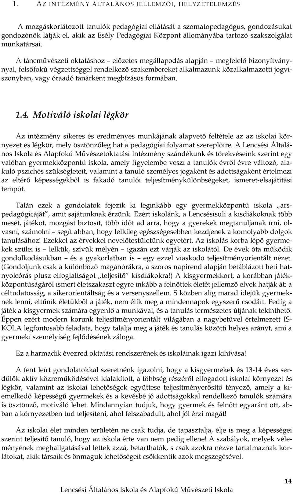 A táncművészeti oktatáshoz előzetes megállapodás alapján megfelelő bizonyítványnyal, felsőfokú végzettséggel rendelkező szakembereket alkalmazunk közalkalmazotti jogviszonyban, vagy óraadó tanárként