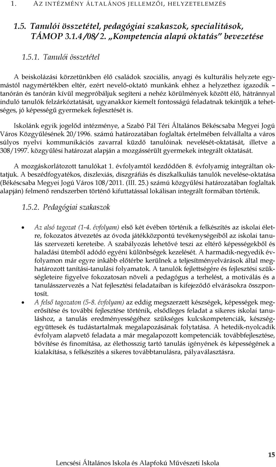 megpróbáljuk segíteni a nehéz körülmények között élő, hátránnyal induló tanulók felzárkóztatását, ugyanakkor kiemelt fontosságú feladatnak tekintjük a tehetséges, jó képességű gyermekek fejlesztését