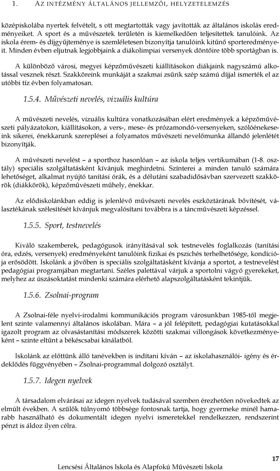 Minden évben eljutnak legjobbjaink a diákolimpiai versenyek döntőire több sportágban is. A különböző városi, megyei képzőművészeti kiállításokon diákjaink nagyszámú alkotással vesznek részt.