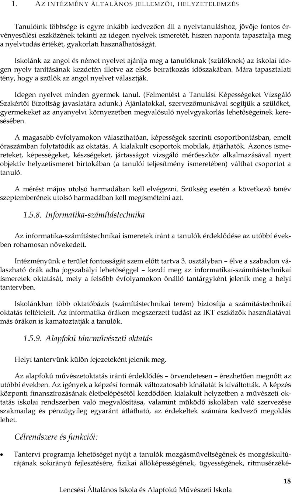 Iskolánk az angol és német nyelvet ajánlja meg a tanulóknak (szülőknek) az iskolai idegen nyelv tanításának kezdetén illetve az elsős beiratkozás időszakában.