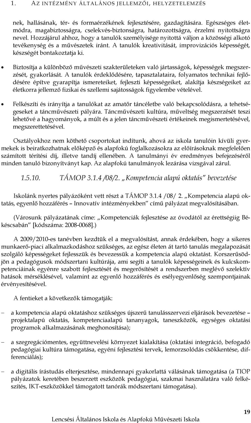 Hozzájárul ahhoz, hogy a tanulók személyisége nyitottá váljon a közösségi alkotó tevékenység és a művészetek iránt. A tanulók kreativitását, improvizációs képességét, készségét bontakoztatja ki.