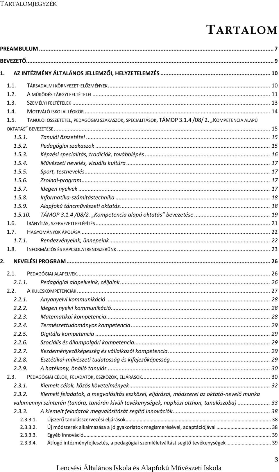 .. 15 1.5.2. Pedagógiai szakaszok... 15 1.5.3. Képzési specialitás, tradíciók, továbblépés... 16 1.5.4. Művészeti nevelés, vizuális kultúra... 17 1.5.5. Sport, testnevelés... 17 1.5.6. Zsolnai-program.