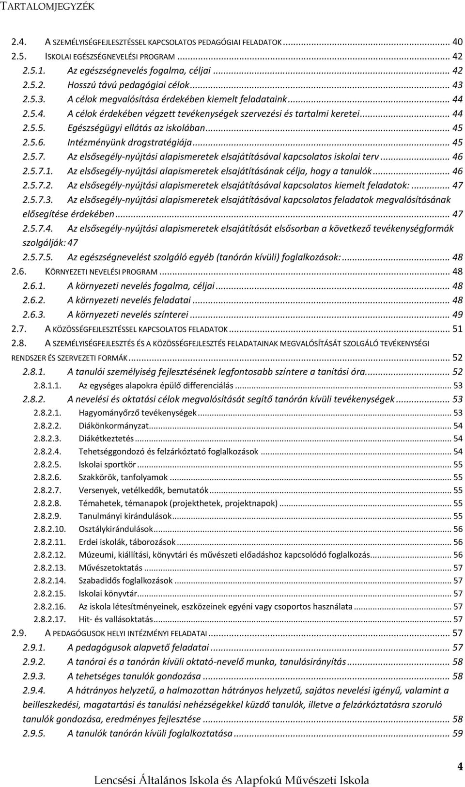 .. 45 2.5.6. Intézményünk drogstratégiája... 45 2.5.7. Az elsősegély-nyújtási alapismeretek elsajátításával kapcsolatos iskolai terv... 46 2.5.7.1.