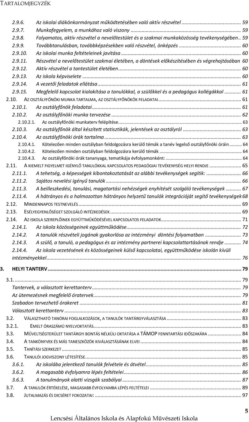 Az iskolai munka feltételeinek javítása... 60 2.9.11. Részvétel a nevelőtestület szakmai életében, a döntések előkészítésében és végrehajtásában 60 2.9.12. Aktív részvétel a tantestület életében.