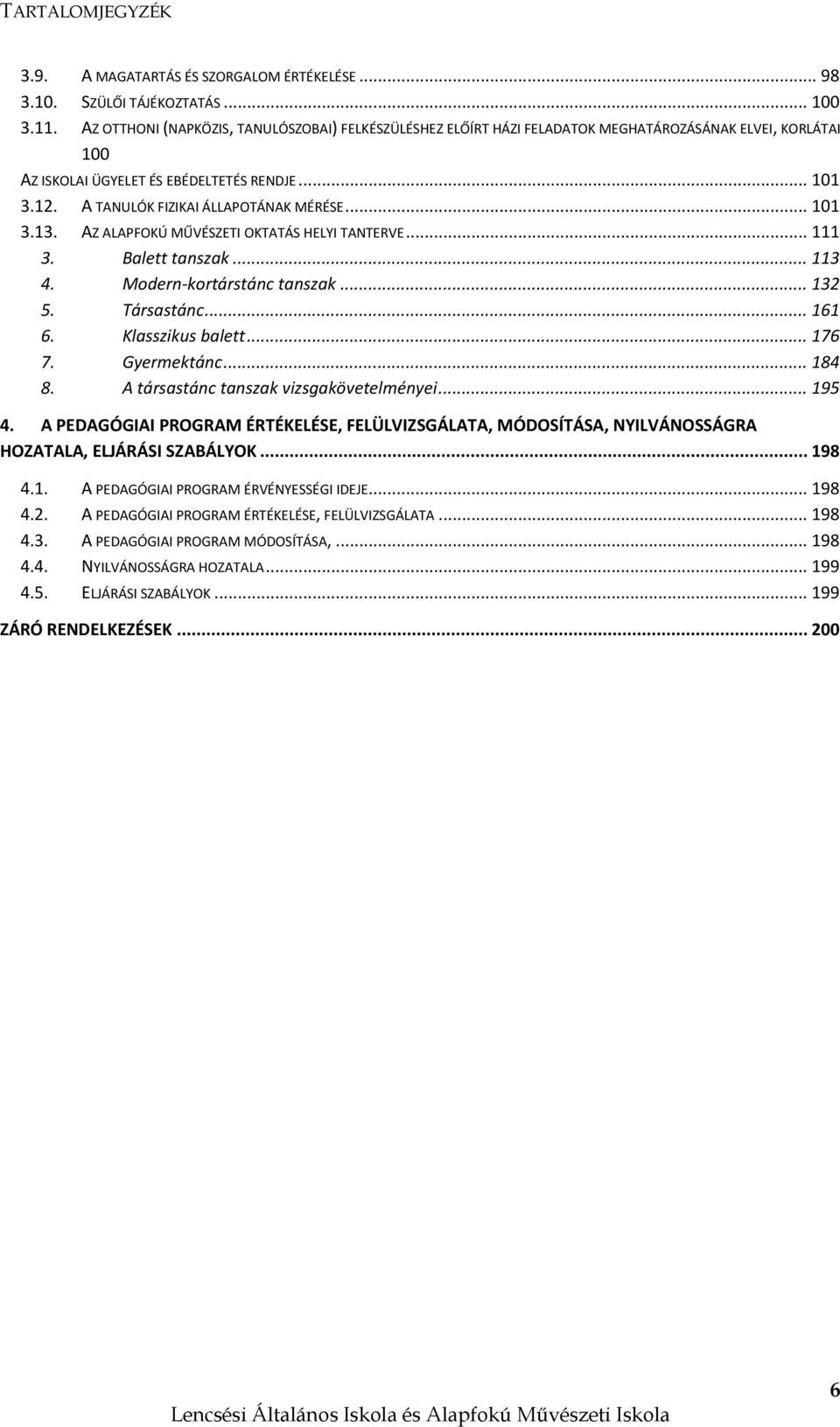 A TANULÓK FIZIKAI ÁLLAPOTÁNAK MÉRÉSE... 101 3.13. AZ ALAPFOKÚ MŰVÉSZETI OKTATÁS HELYI TANTERVE... 111 3. Balett tanszak... 113 4. Modern-kortárstánc tanszak... 132 5. Társastánc... 161 6.