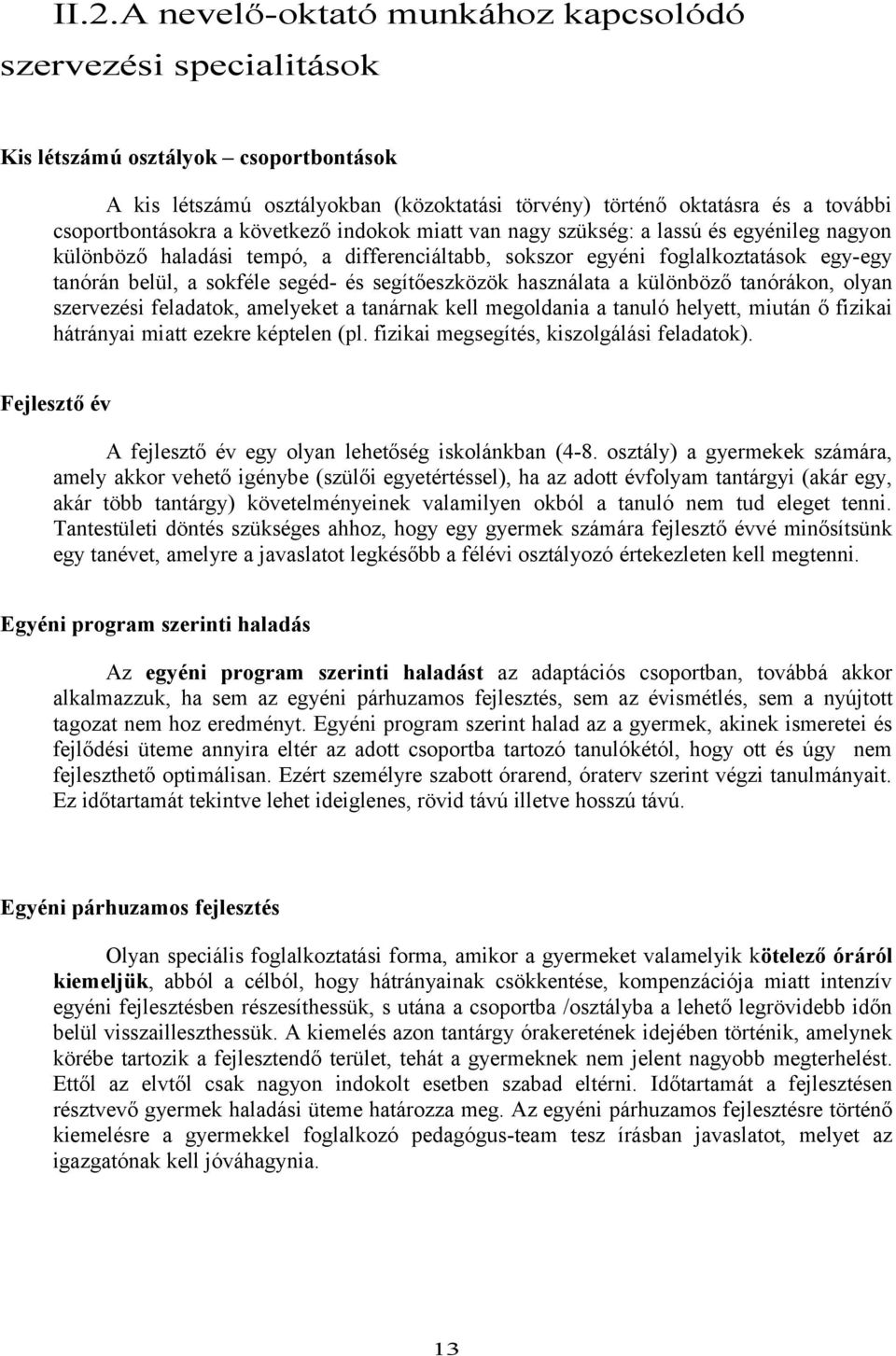 sokféle segéd- és segítőeszközök használata a különböző tanórákon, olyan szervezési feladatok, amelyeket a tanárnak kell megoldania a tanuló helyett, miután ő fizikai hátrányai miatt ezekre képtelen