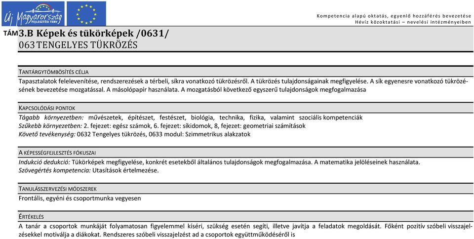 A mozgatásból következő egyszerű tulajdonságok megfogalmazása KAPCSOLÓDÁSI PONTOK Tágabb környezetben: művészetek, építészet, festészet, biológia, technika, fizika, valamint szociális kompetenciák