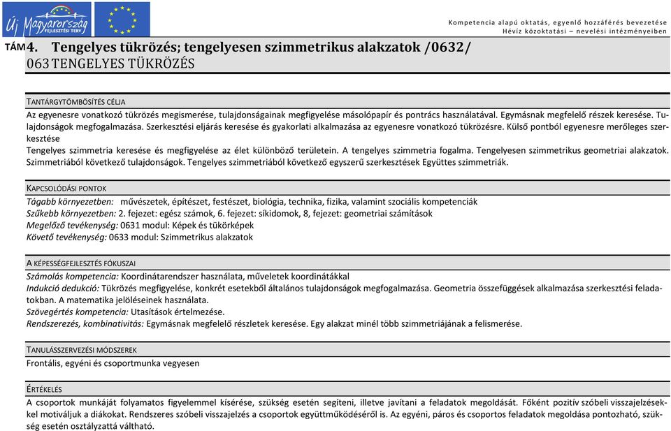 megfigyelése másolópapír és pontrács használatával. Egymásnak megfelelő részek keresése. Tulajdonságok megfogalmazása.