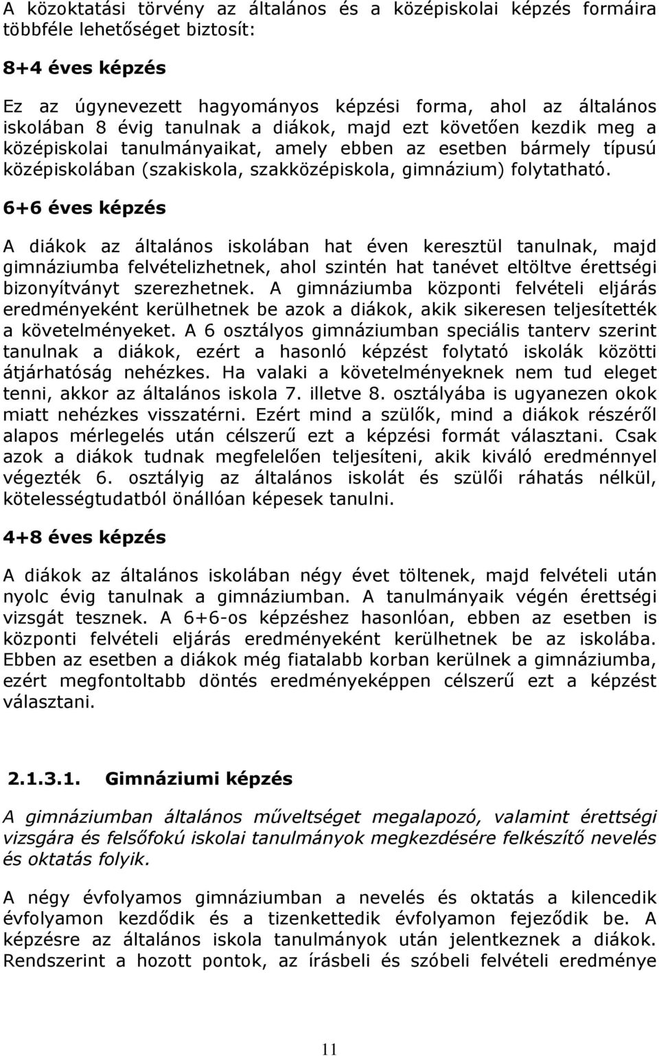 6+6 éves képzés A diákok az általános iskolában hat éven keresztül tanulnak, majd gimnáziumba felvételizhetnek, ahol szintén hat tanévet eltöltve érettségi bizonyítványt szerezhetnek.