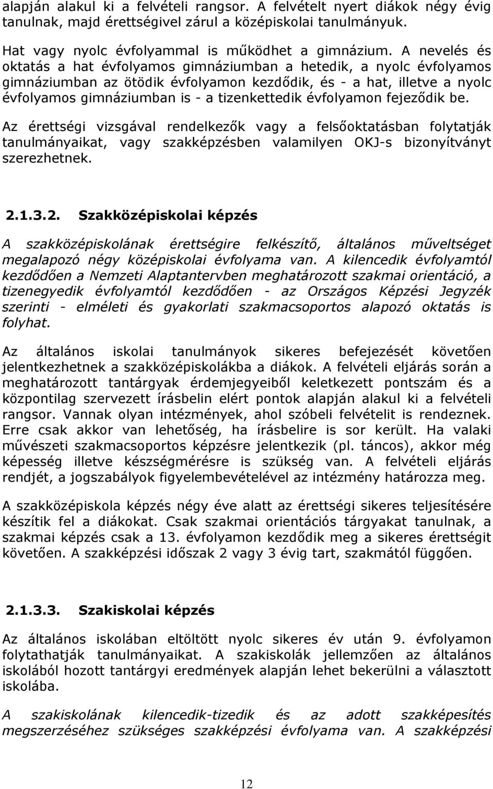 évfolyamon fejeződik be. Az érettségi vizsgával rendelkezők vagy a felsőoktatásban folytatják tanulmányaikat, vagy szakképzésben valamilyen OKJ-s bizonyítványt szerezhetnek. 2.