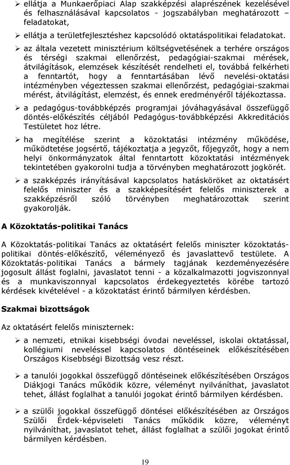 az általa vezetett minisztérium költségvetésének a terhére országos és térségi szakmai ellenőrzést, pedagógiai-szakmai mérések, átvilágítások, elemzések készítését rendelheti el, továbbá felkérheti a