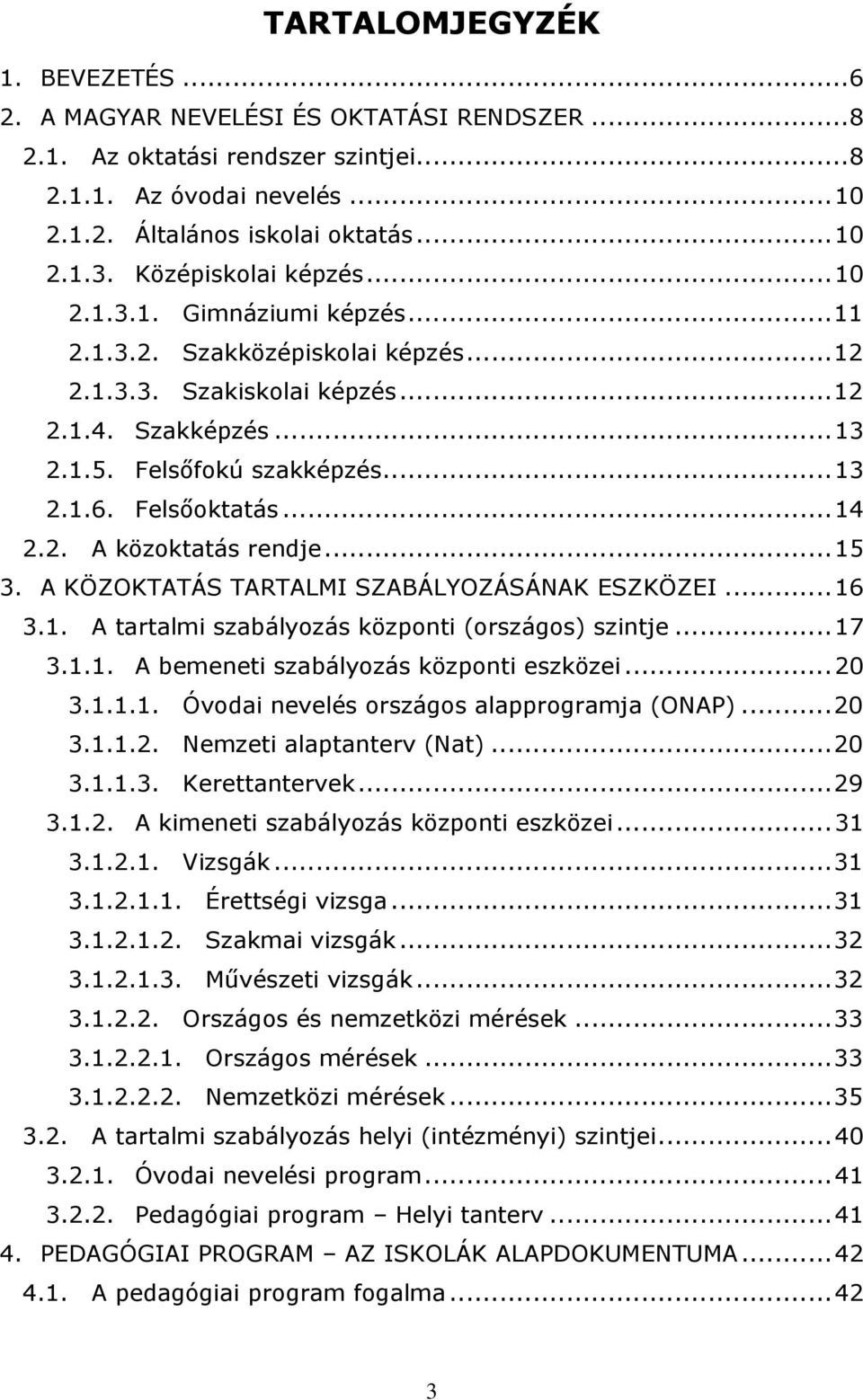 Felsőoktatás...14 2.2. A közoktatás rendje...15 3. A KÖZOKTATÁS TARTALMI SZABÁLYOZÁSÁNAK ESZKÖZEI...16 3.1. A tartalmi szabályozás központi (országos) szintje...17 3.1.1. A bemeneti szabályozás központi eszközei.