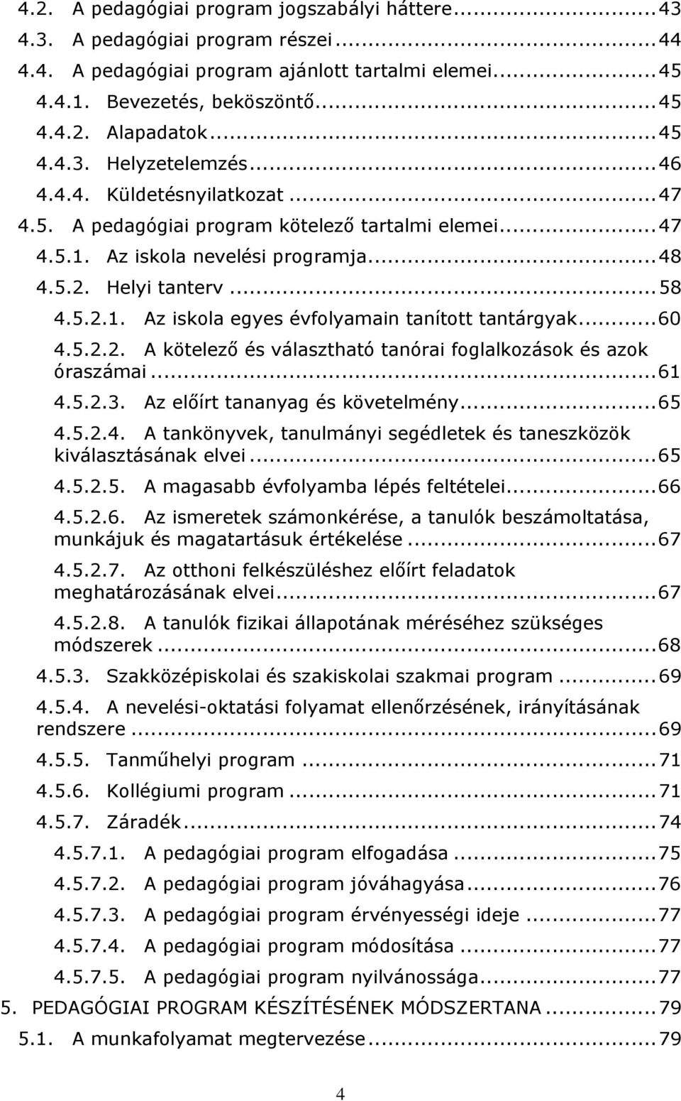 ..60 4.5.2.2. A kötelező és választható tanórai foglalkozások és azok óraszámai...61 4.5.2.3. Az előírt tananyag és követelmény...65 4.5.2.4. A tankönyvek, tanulmányi segédletek és taneszközök kiválasztásának elvei.