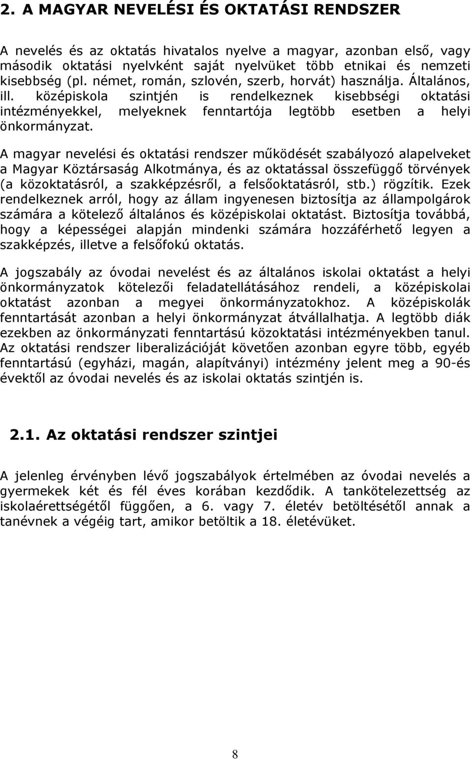 A magyar nevelési és oktatási rendszer működését szabályozó alapelveket a Magyar Köztársaság Alkotmánya, és az oktatással összefüggő törvények (a közoktatásról, a szakképzésről, a felsőoktatásról,