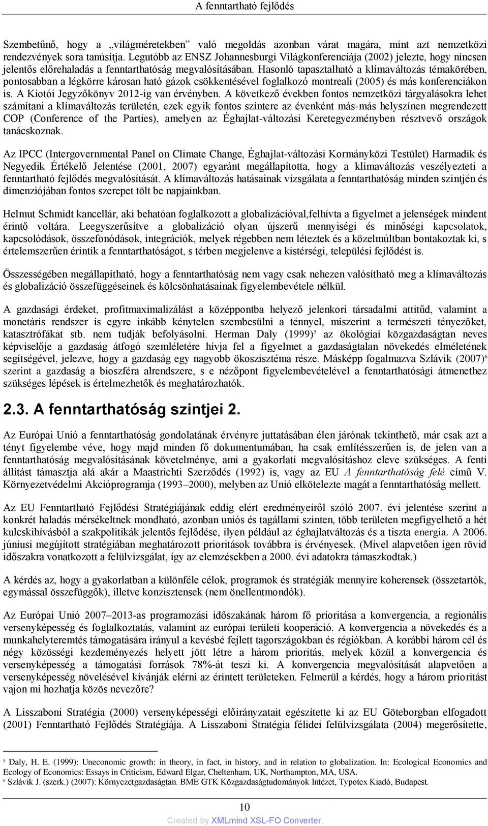 Hasonló tapasztalható a klímaváltozás témakörében, pontosabban a légkörre károsan ható gázok csökkentésével foglalkozó montreali (2005) és más konferenciákon is.