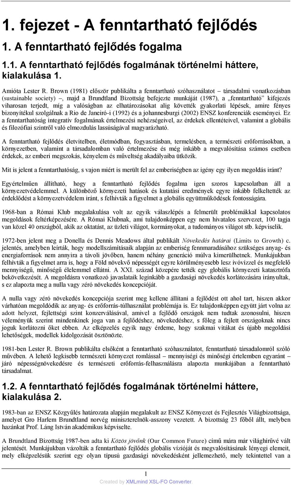 terjedt, míg a valóságban az elhatározásokat alig követték gyakorlati lépések, amire fényes bizonyítékul szolgálnak a Rio de Janeiró-i (1992) és a johannesburgi (2002) ENSZ konferenciák eseményei.