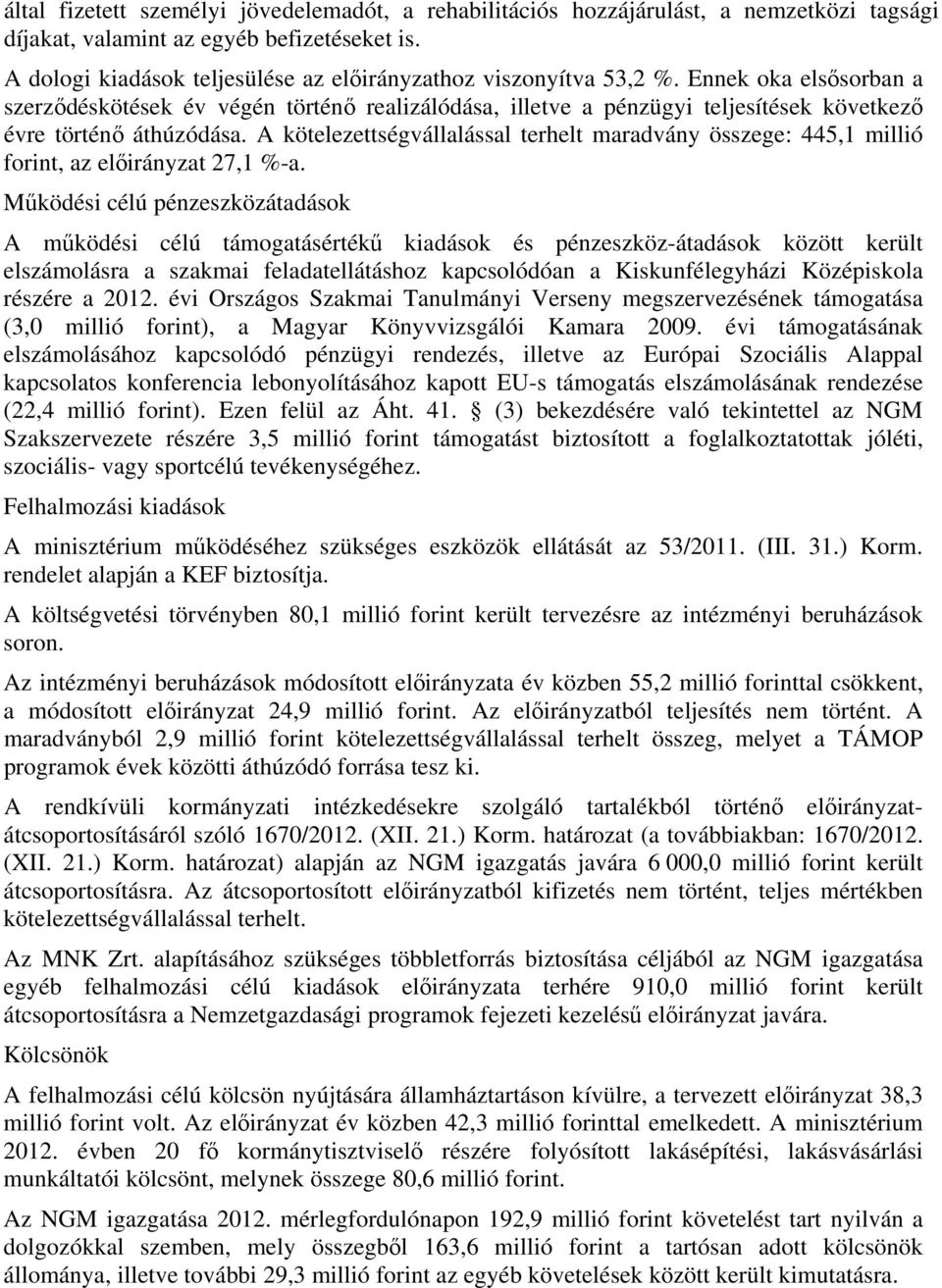 Ennek oka elsősorban a szerződéskötések év végén történő realizálódása, illetve a pénzügyi teljesítések következő évre történő áthúzódása.