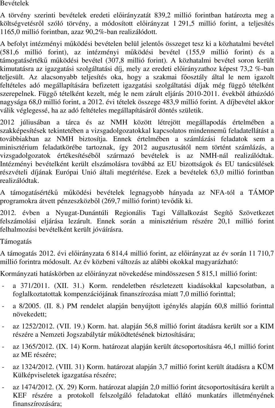 A befolyt intézményi működési bevételen belül jelentős összeget tesz ki a közhatalmi bevétel (581,6 millió forint), az intézményi működési bevétel (155,9 millió forint) és a támogatásértékű működési