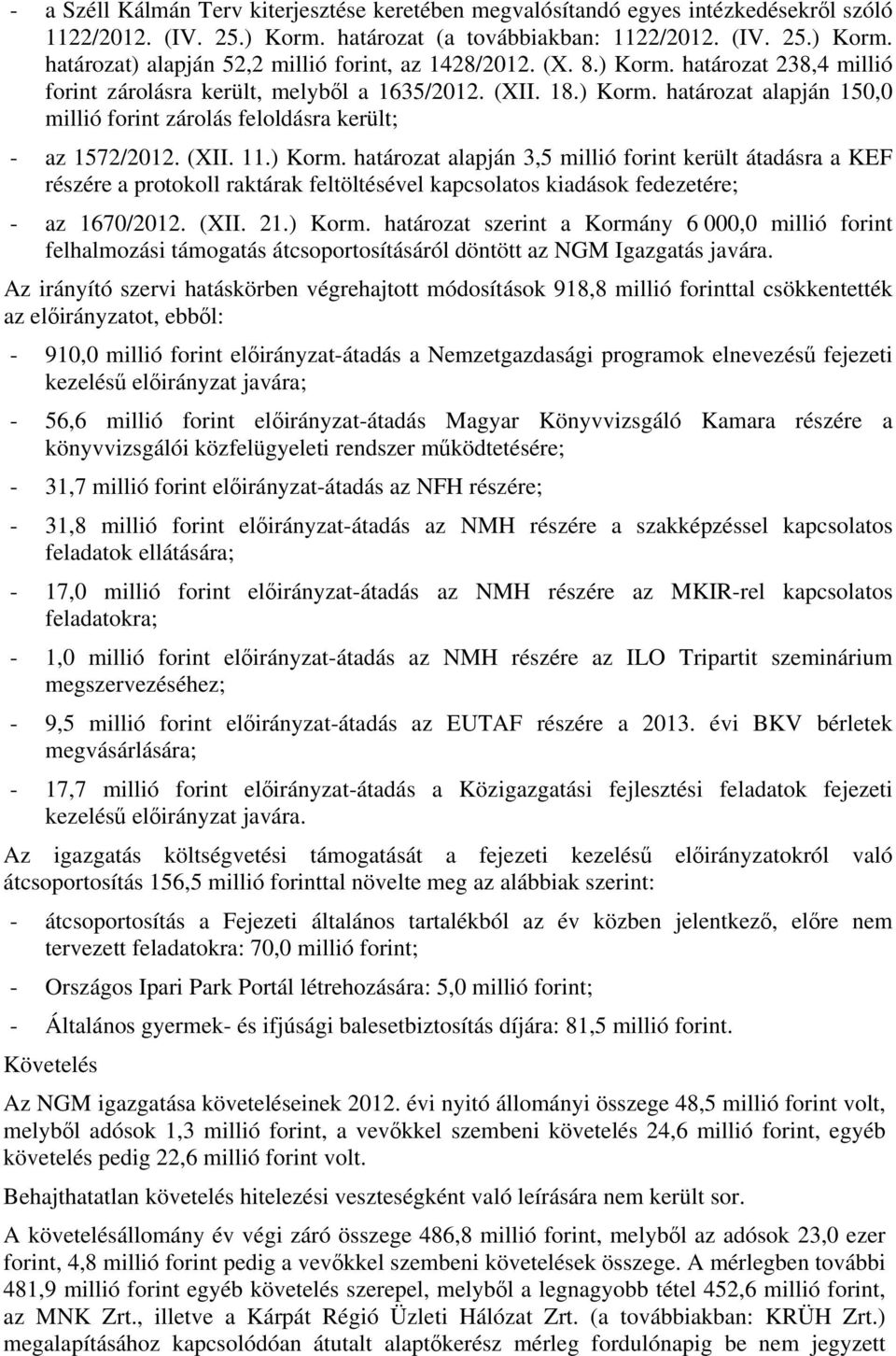 (XII. 21.) Korm. határozat szerint a Kormány 6 000,0 millió forint felhalmozási támogatás átcsoportosításáról döntött az NGM Igazgatás javára.