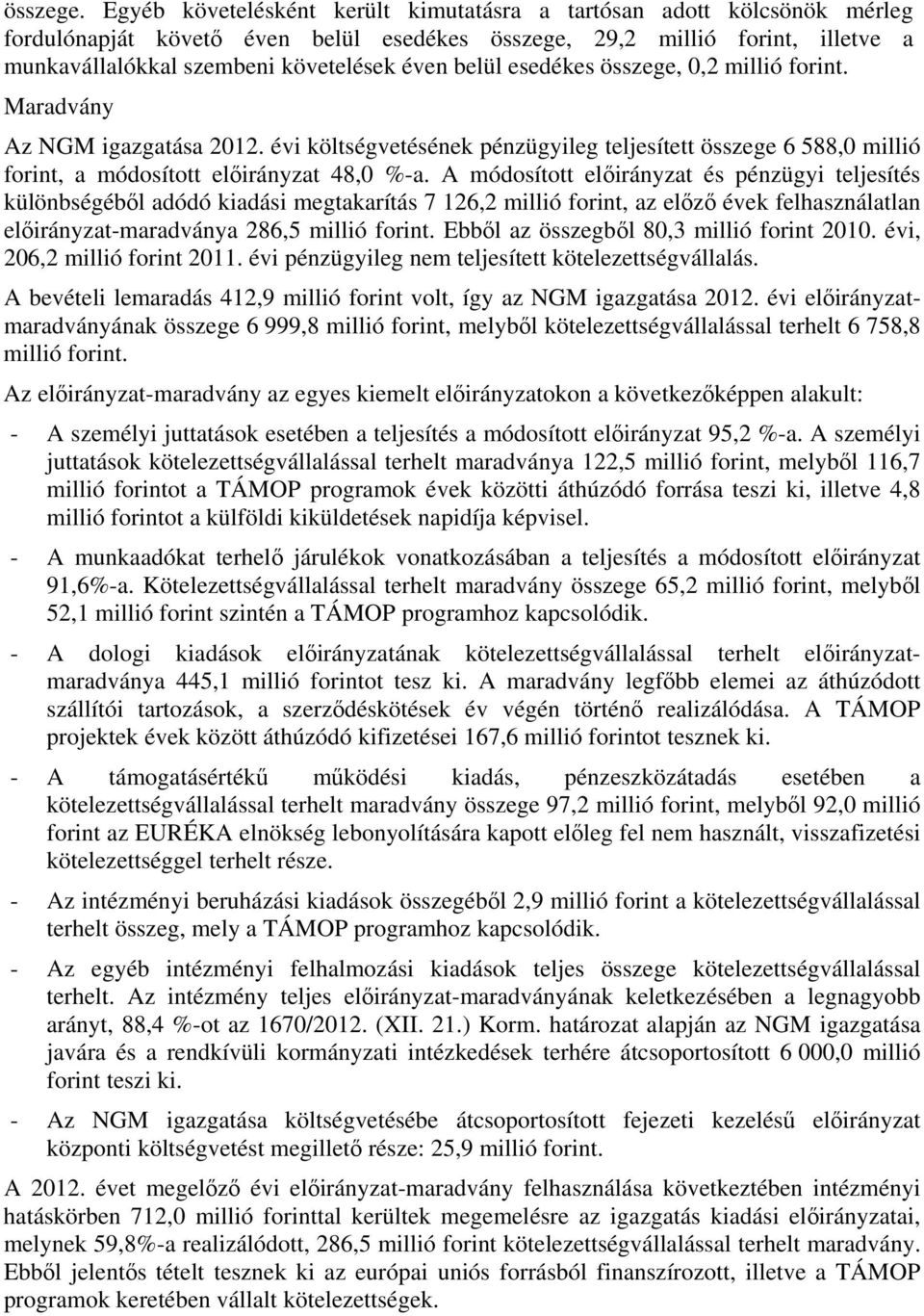 belül esedékes összege, 0,2 millió forint. Maradvány Az NGM igazgatása 2012. évi költségvetésének pénzügyileg teljesített összege 6 588,0 millió forint, a módosított előirányzat 48,0 %-a.