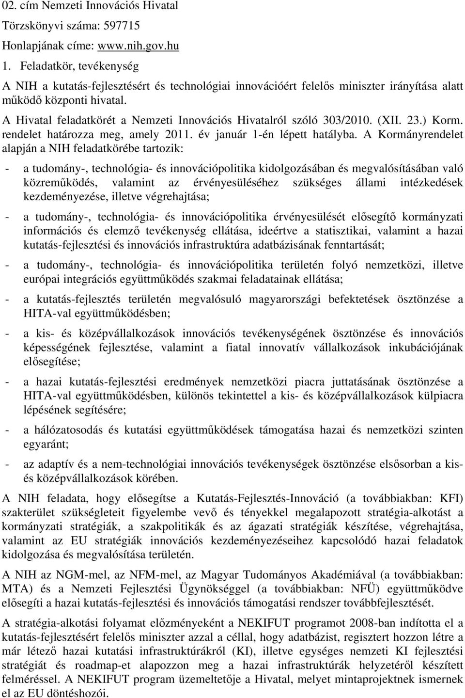 A Hivatal feladatkörét a Nemzeti Innovációs Hivatalról szóló 303/2010. (XII. 23.) Korm. rendelet határozza meg, amely 2011. év január 1-én lépett hatályba.