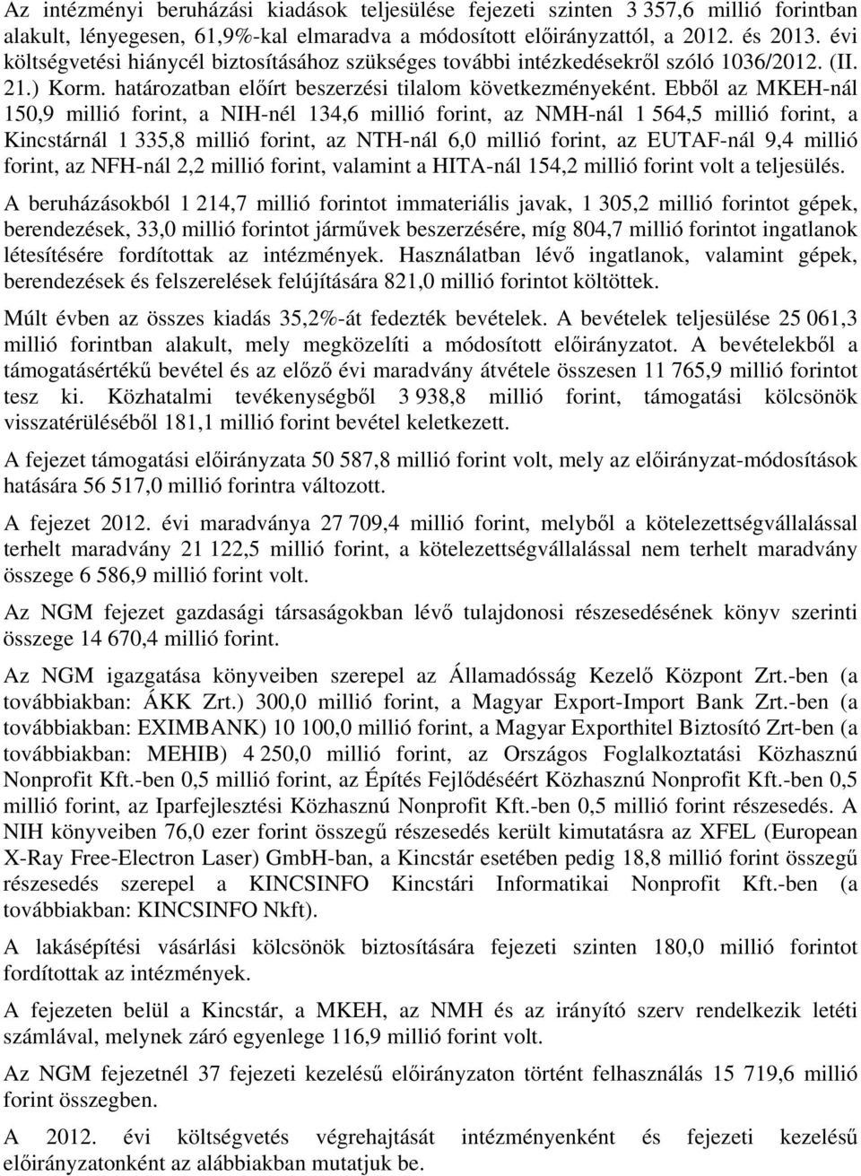 Ebből az MKEH-nál 150,9 millió forint, a NIH-nél 134,6 millió forint, az NMH-nál 1 564,5 millió forint, a Kincstárnál 1 335,8 millió forint, az NTH-nál 6,0 millió forint, az EUTAF-nál 9,4 millió