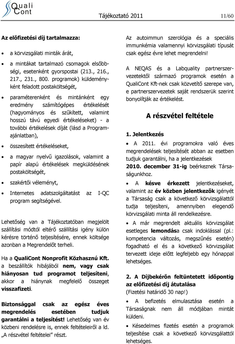 értékelések díját (lásd a Programajánlatban), összesített értékeléseket, a magyar nyelvű igazolások, valamint a papír alapú értékelések megküldésének postaköltségét, szakértői véleményt, Internetes