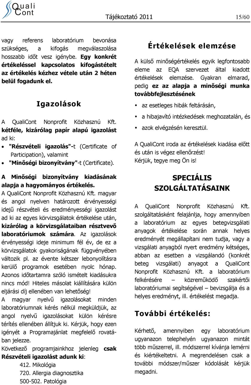 kétféle, kizárólag papír alapú igazolást ad ki: "Részvételi igazolás"-t (Certificate of Participation), valamint "Minőségi bizonyítvány"-t (Certificate).