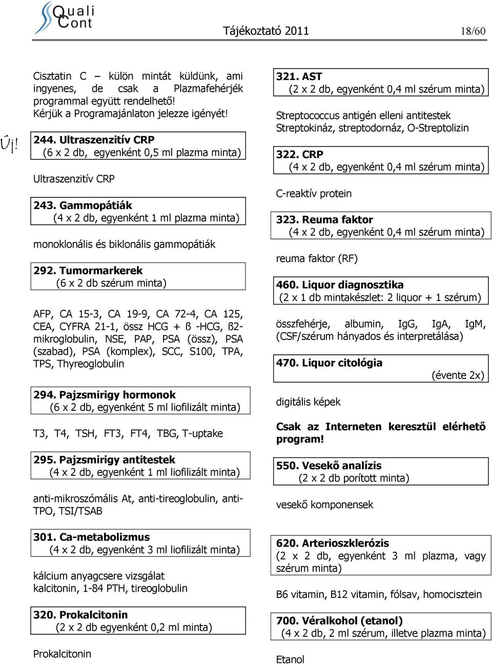 Tumormarkerek (6 x 2 db szérum minta) AFP, CA 15-3, CA 19-9, CA 72-4, CA 125, CEA, CYFRA 21-1, össz HCG + ß -HCG, ß2- mikroglobulin, NSE, PAP, PSA (össz), PSA (szabad), PSA (komplex), SCC, S100, TPA,